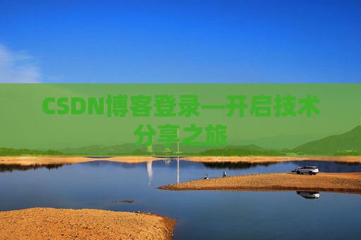 CSDN博客登录—开启技术分享之旅
